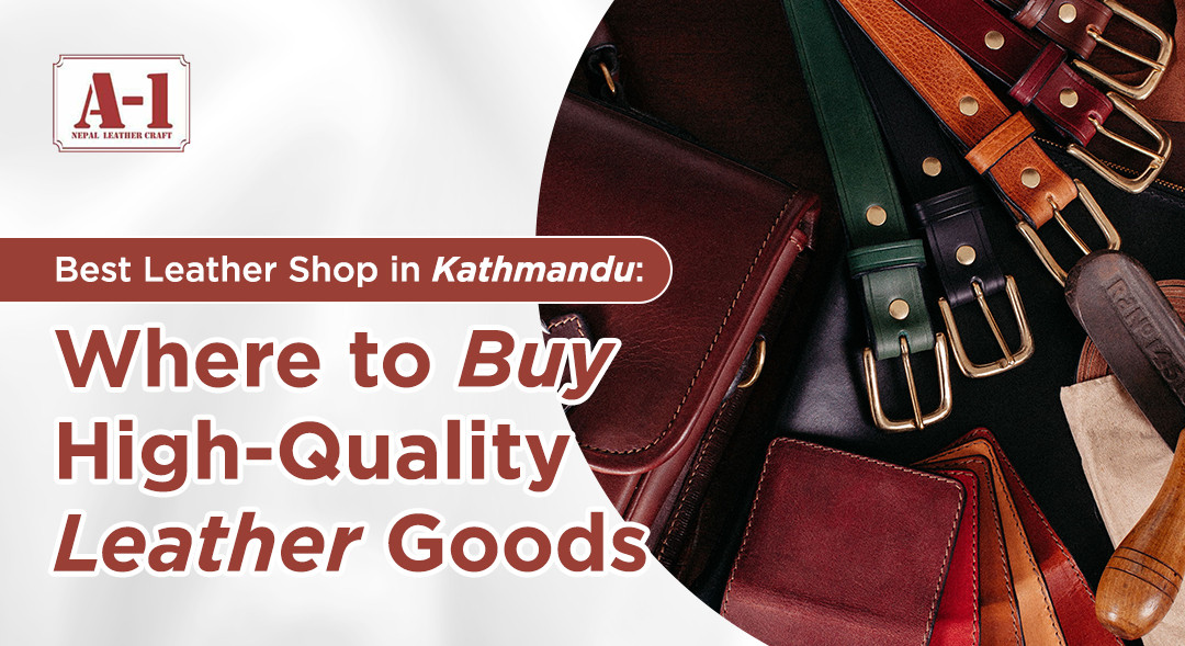 Best Leather Shop in Kathmandu: Buy High-Quality Leather Goods