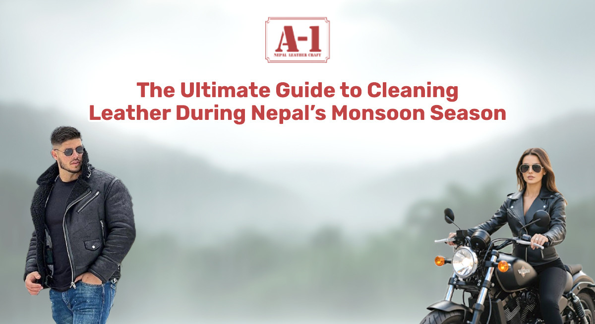 The Ultimate Guide to Cleaning Leather During Nepal’s Monsoon Season